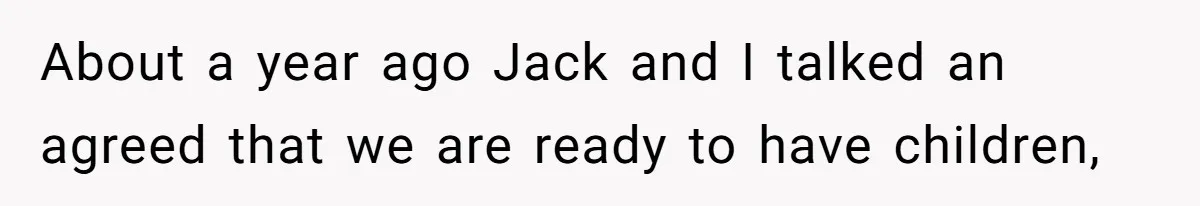 About a year ago Jack and I talked an agreed that we are ready to have children,