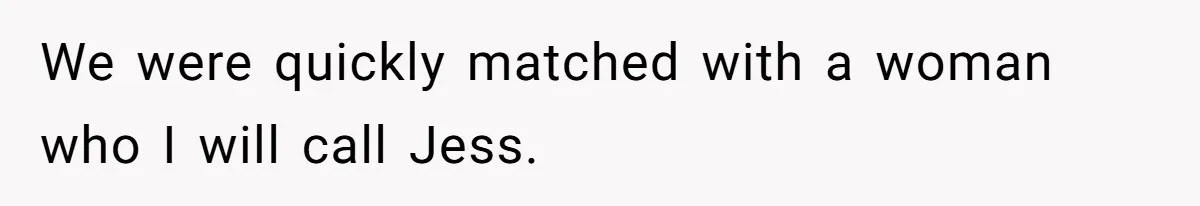 We were quickly matched with a woman who I will call Jess.