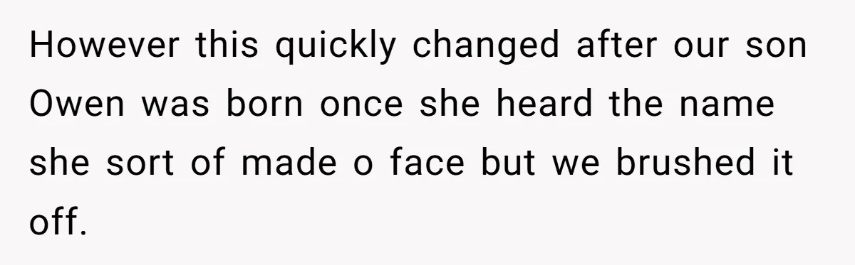 However this quickly changed after our son Owen was born once she heard the name she sort of made o face but we brushed it off.