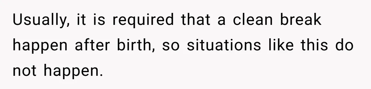 Usually, it is required that a clean break happen after birth, so situations like this do not happen.