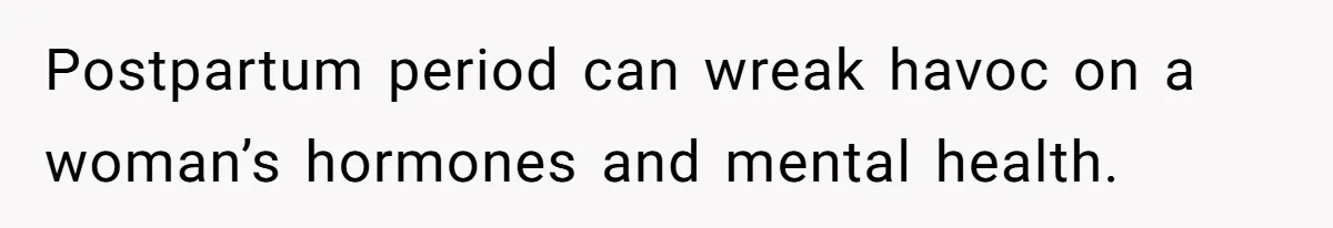 Postpartum period can wreak havoc on a woman’s hormones and mental health.