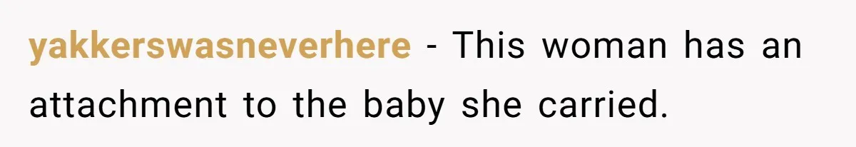 yakkerswasneverhere − This woman has an attachment to the baby she carried.