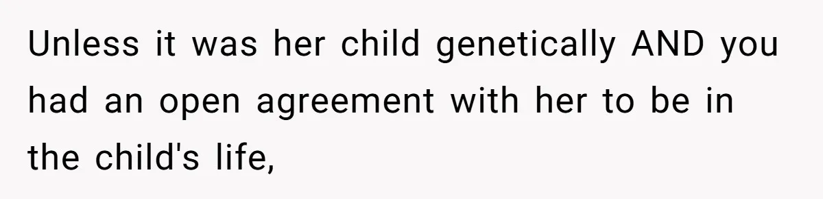 Unless it was her child genetically AND you had an open agreement with her to be in the child's life,