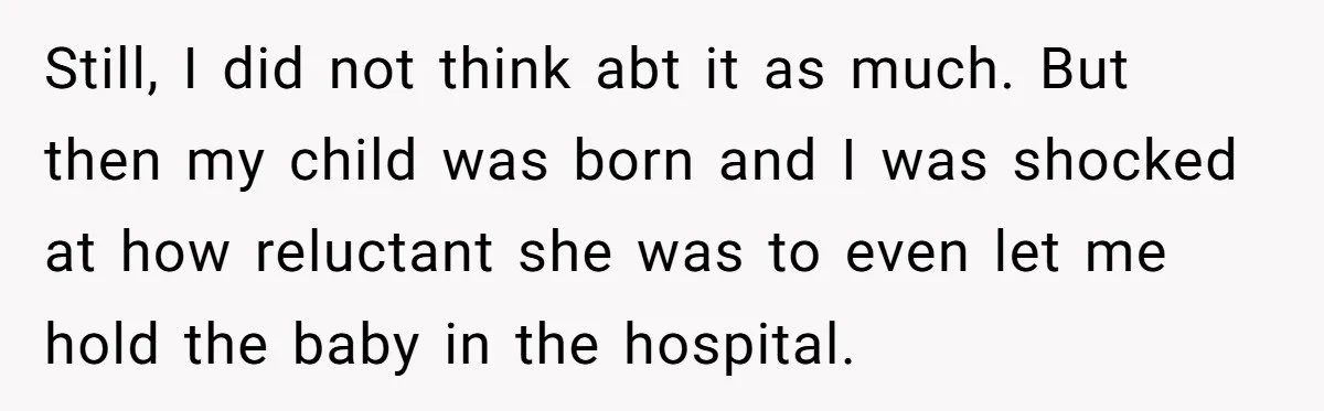 Still, I did not think abt it as much. But then my child was born and I was shocked at how reluctant she was to even let me hold the...