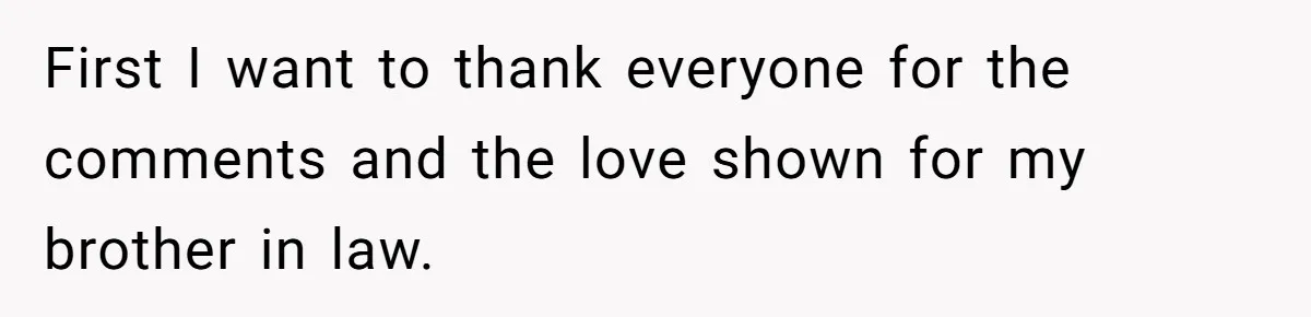 First I want to thank everyone for the comments and the love shown for my brother in law.