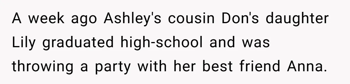 A week ago Ashley's cousin Don's daughter Lily graduated high-school and was throwing a party with her best friend Anna.