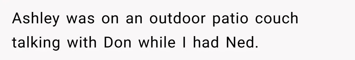 Ashley was on an outdoor patio couch talking with Don while I had Ned.