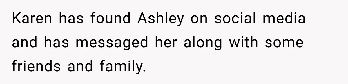 Karen has found Ashley on social media and has messaged her along with some friends and family.