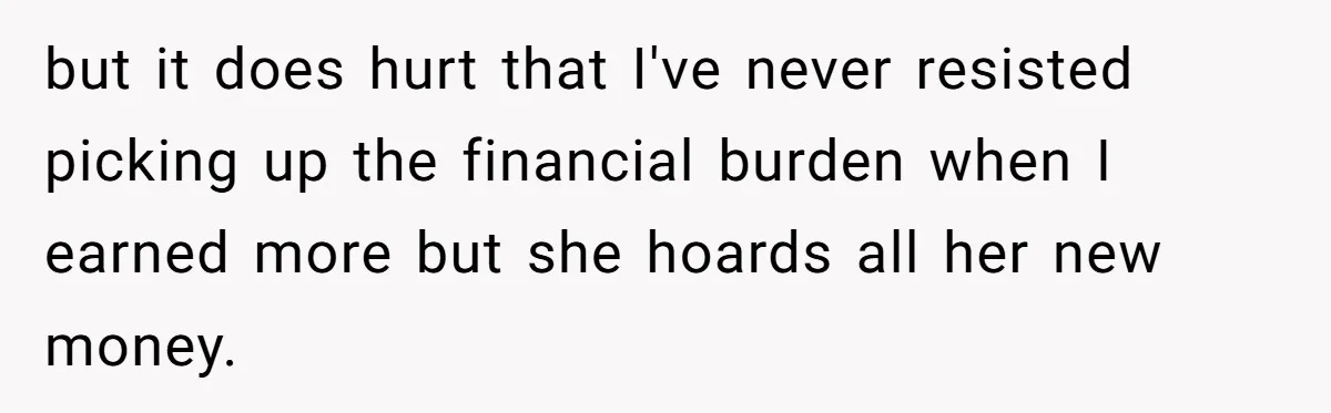 Wife Quits Job After Inheriting Millions, Husband Threatens To Quit Too but it does hurt that I've never resisted picking up the financial burden when I earned more but she hoards all her new money.