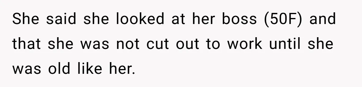 Wife Quits Job After Inheriting Millions, Husband Threatens To Quit Too She said she looked at her boss (50F) and that she was not cut out to work until she was old like her.