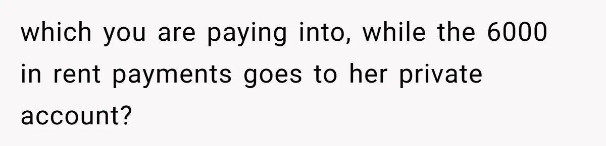Wife Quits Job After Inheriting Millions, Husband Threatens To Quit Too which you are paying into, while the 6000 in rent payments goes to her private account?