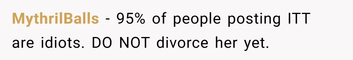 Wife Quits Job After Inheriting Millions, Husband Threatens To Quit Too MythrilBalls − 95% of people posting ITT are idiots. DO NOT divorce her yet.