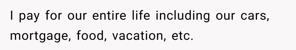 Wife Quits Job After Inheriting Millions, Husband Threatens To Quit Too I pay for our entire life including our cars, mortgage, food, vacation, etc.