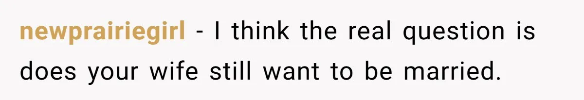 Wife Quits Job After Inheriting Millions, Husband Threatens To Quit Too newprairiegirl − I think the real question is does your wife still want to be married.
