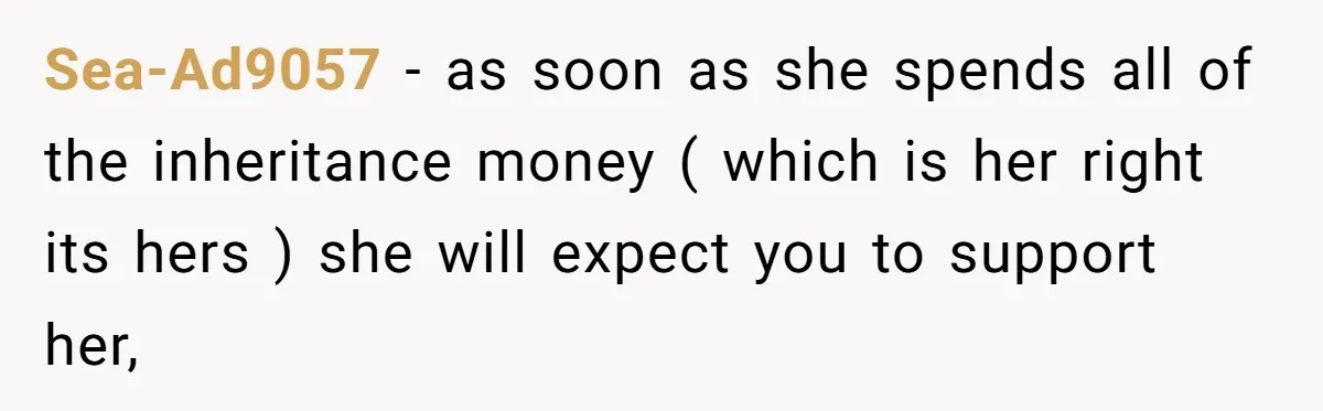 Wife Quits Job After Inheriting Millions, Husband Threatens To Quit Too Sea-Ad9057 − as soon as she spends all of the inheritance money ( which is her right its hers ) she will expect you to support her,