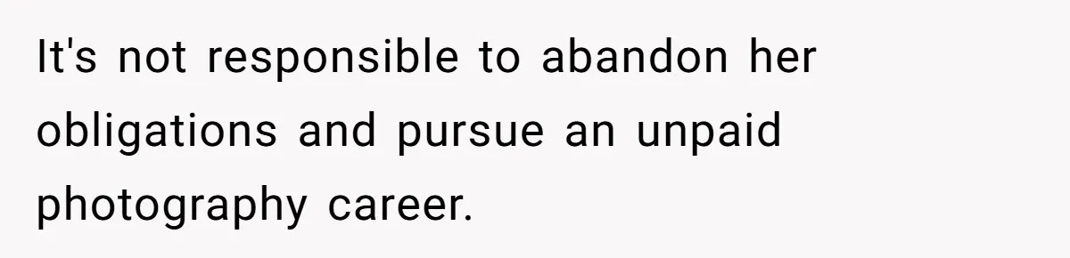 Wife Quits Job After Inheriting Millions, Husband Threatens To Quit Too It's not responsible to abandon her obligations and pursue an unpaid photography career.