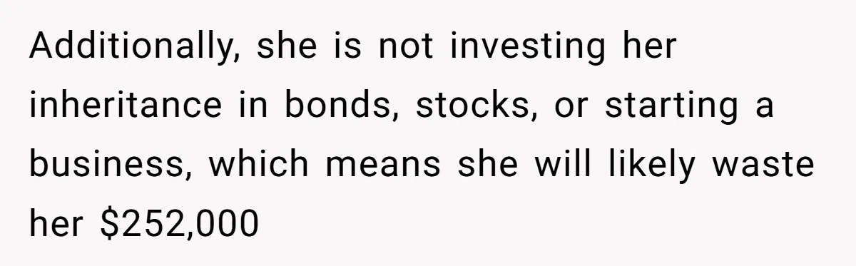 Wife Quits Job After Inheriting Millions, Husband Threatens To Quit Too Additionally, she is not investing her inheritance in bonds, stocks, or starting a business, which means she will likely waste her $252,000