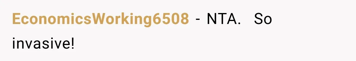 EconomicsWorking6508 − NTA.  So invasive!