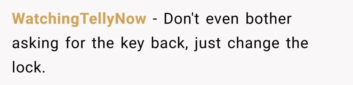 WatchingTellyNow − Don't even bother asking for the key back, just change the lock.