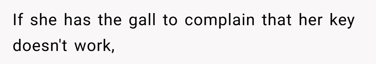 If she has the gall to complain that her key doesn't work,