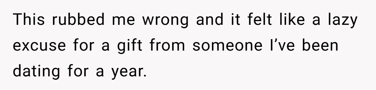 This rubbed me wrong and it felt like a lazy excuse for a gift from someone I’ve been dating for a year.