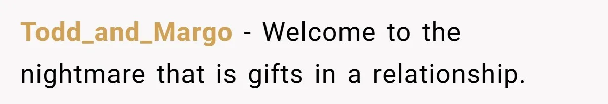Todd_and_Margo − Welcome to the nightmare that is gifts in a relationship.