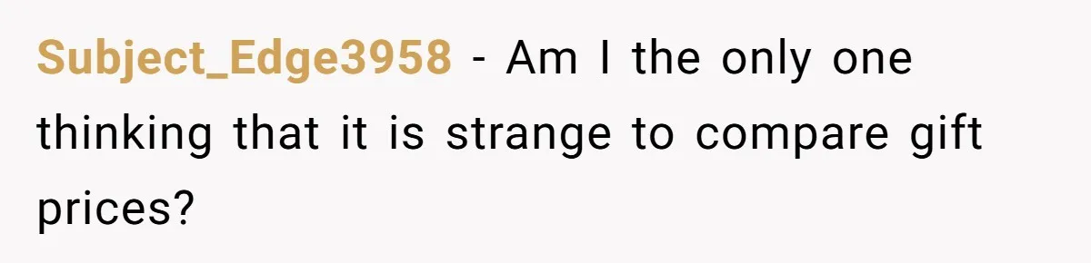 Subject_Edge3958 − Am I the only one thinking that it is strange to compare gift prices?