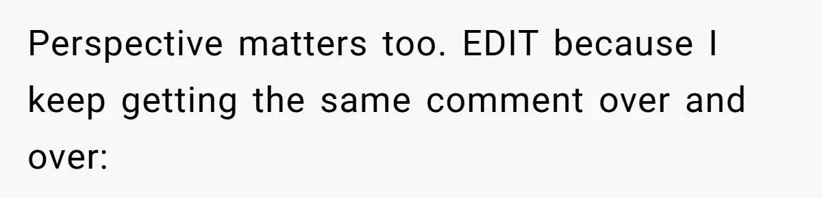 Perspective matters too. EDIT because I keep getting the same comment over and over: