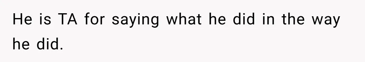 He is TA for saying what he did in the way he did.