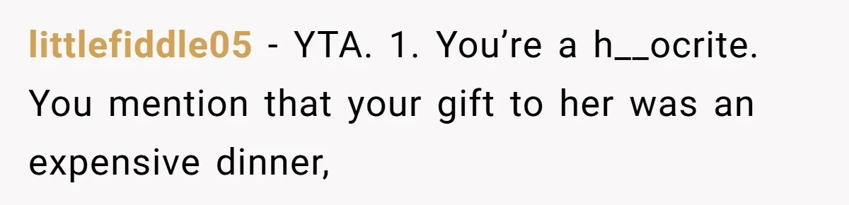 littlefiddle05 − YTA. 1. You’re a h__ocrite. You mention that your gift to her was an expensive dinner,