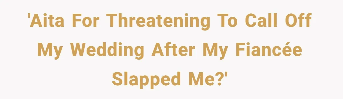 'AITA for threatening to call off my wedding after my fiancée slapped me?'