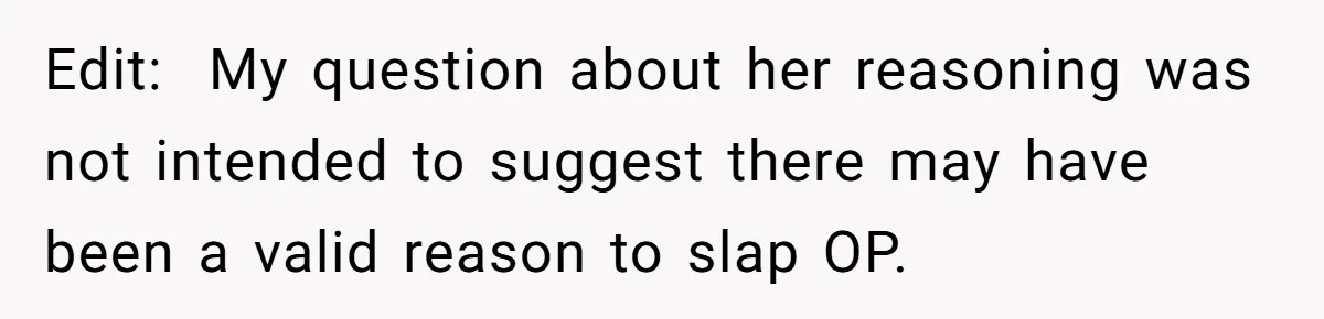 Edit:  My question about her reasoning was not intended to suggest there may have been a valid reason to slap OP.