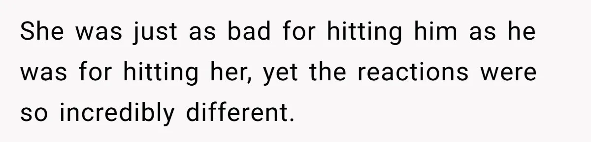 She was just as bad for hitting him as he was for hitting her, yet the reactions were so incredibly different.