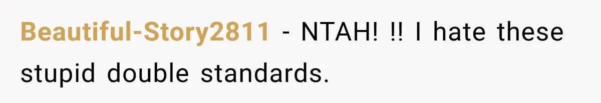 Beautiful-Story2811 − NTAH! !! I hate these stupid double standards.