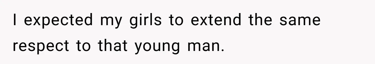 I expected my girls to extend the same respect to that young man.