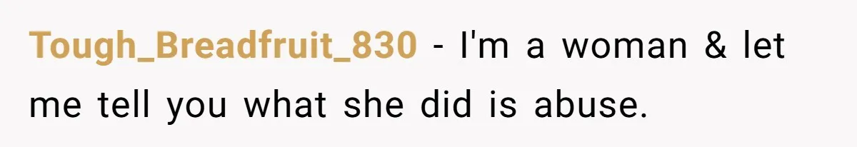 Tough_Breadfruit_830 − I'm a woman & let me tell you what she did is abuse.