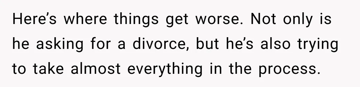 Husband Comes Out After 8 Years, Then Demands Divorce And Full Custody Here’s where things get worse. Not only is he asking for a divorce, but he’s also trying to take almost everything in the process.