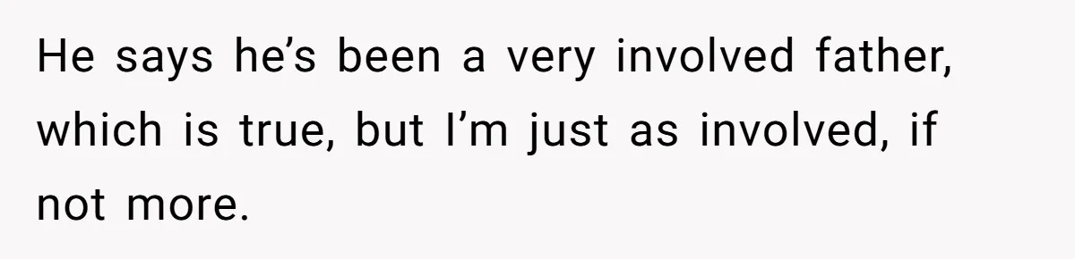 Husband Comes Out After 8 Years, Then Demands Divorce And Full Custody He says he’s been a very involved father, which is true, but I’m just as involved, if not more.