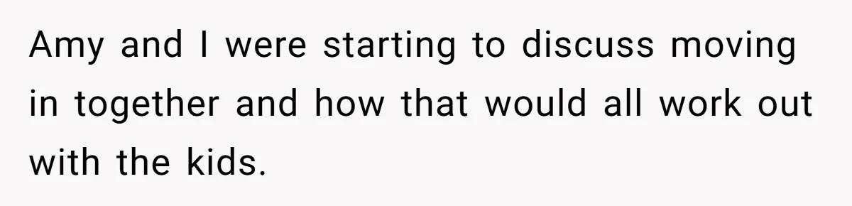 Man Refuses To Bankroll Girlfriend’s Dream Of Being A Stay-At-Home Mom, Her Mom Calls Him ‘Selfish’ Amy and I were starting to discuss moving in together and how that would all work out with the kids.