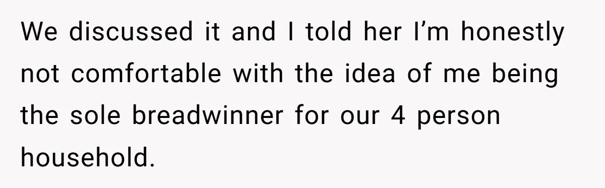 Man Refuses To Bankroll Girlfriend’s Dream Of Being A Stay-At-Home Mom, Her Mom Calls Him ‘Selfish’ We discussed it and I told her I’m honestly not comfortable with the idea of me being the sole breadwinner for our 4 person household.