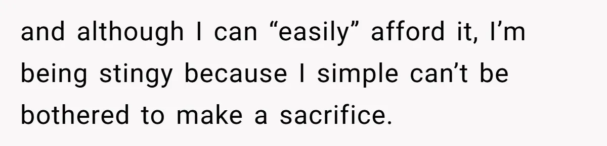 Man Refuses To Bankroll Girlfriend’s Dream Of Being A Stay-At-Home Mom, Her Mom Calls Him ‘Selfish’ and although I can “easily” afford it, I’m being stingy because I simple can’t be bothered to make a sacrifice.