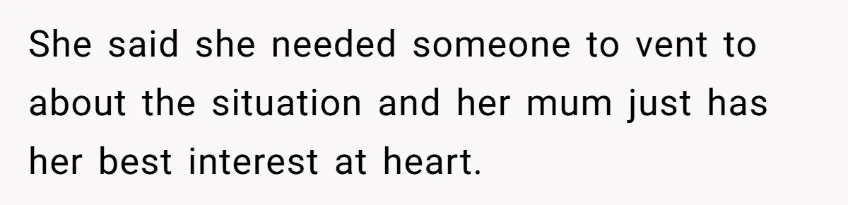 Man Refuses To Bankroll Girlfriend’s Dream Of Being A Stay-At-Home Mom, Her Mom Calls Him ‘Selfish’ She said she needed someone to vent to about the situation and her mum just has her best interest at heart.