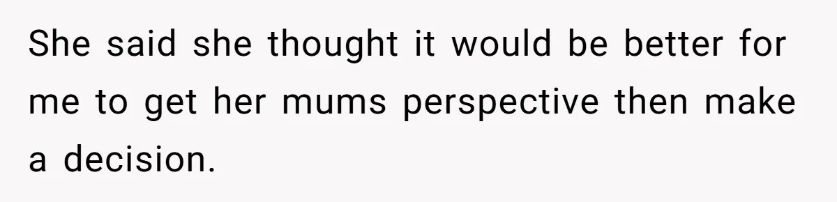 Man Refuses To Bankroll Girlfriend’s Dream Of Being A Stay-At-Home Mom, Her Mom Calls Him ‘Selfish’ She said she thought it would be better for me to get her mums perspective then make a decision.