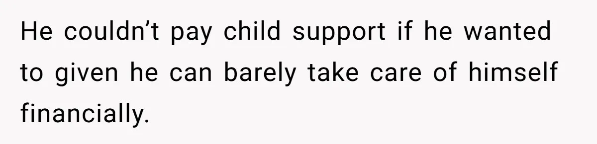 Man Refuses To Bankroll Girlfriend’s Dream Of Being A Stay-At-Home Mom, Her Mom Calls Him ‘Selfish’ He couldn’t pay child support if he wanted to given he can barely take care of himself financially.
