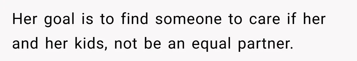 Man Refuses To Bankroll Girlfriend’s Dream Of Being A Stay-At-Home Mom, Her Mom Calls Him ‘Selfish’ Her goal is to find someone to care if her and her kids, not be an equal partner.