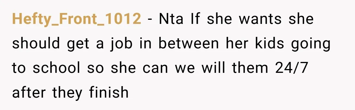 Man Refuses To Bankroll Girlfriend’s Dream Of Being A Stay-At-Home Mom, Her Mom Calls Him ‘Selfish’ Hefty_Front_1012 − Nta If she wants she should get a job in between her kids going to school so she can we will them 24/7 after they finish