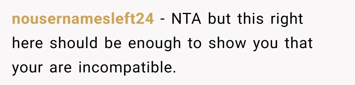 Man Refuses To Bankroll Girlfriend’s Dream Of Being A Stay-At-Home Mom, Her Mom Calls Him ‘Selfish’ nousernamesleft24 − NTA but this right here should be enough to show you that your are incompatible.