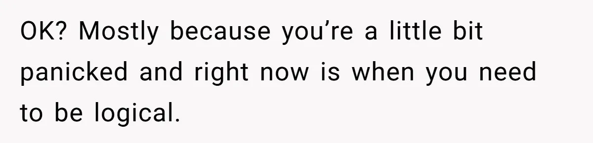 Husband Comes Out After 8 Years, Then Demands Divorce And Full Custody OK? Mostly because you’re a little bit panicked and right now is when you need to be logical.