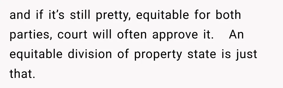 Husband Comes Out After 8 Years, Then Demands Divorce And Full Custody and if it’s still pretty, equitable for both parties, court will often approve it. An equitable division of property state is just that.