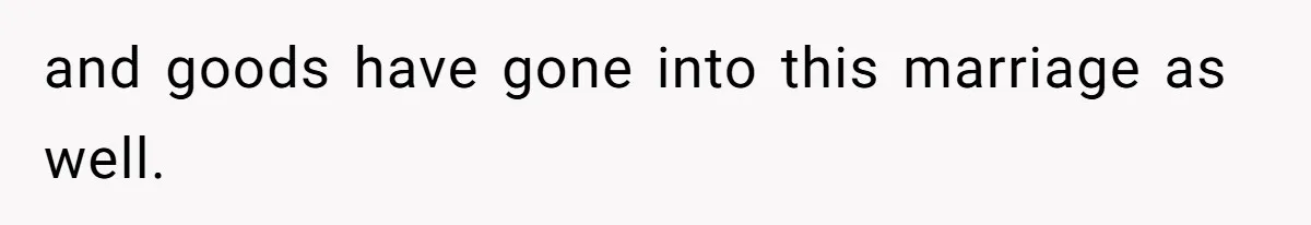 Husband Comes Out After 8 Years, Then Demands Divorce And Full Custody and goods have gone into this marriage as well.